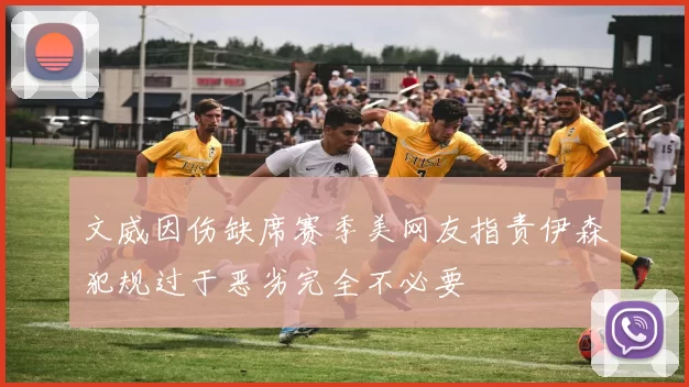 文威因伤缺席赛季美网友指责伊森犯规过于恶劣完全不必要